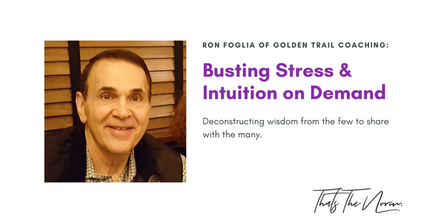 Busting Stress and Intuition on Demand with Ron Foglia of Golden Trail Coaching